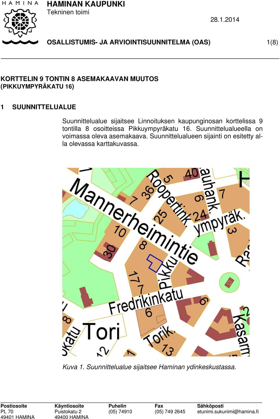 9 tontilla 8 osoitteissa Pikkuympyräkatu 16. Suunnittelualueella on voimassa oleva asemakaava.