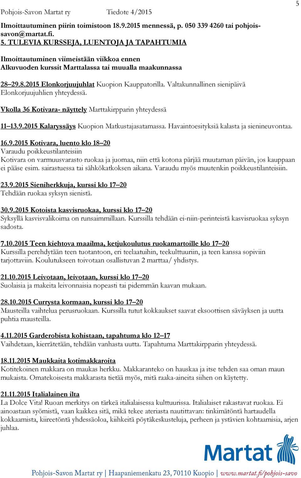 Valtakunnallinen sienipäivä Elonkorjuujuhlien yhteydessä. Vkolla 36 Kotivara- näyttely Marttakirpparin yhteydessä 11 13.9.2015 Kalaryssäys Kuopion Matkustajasatamassa.