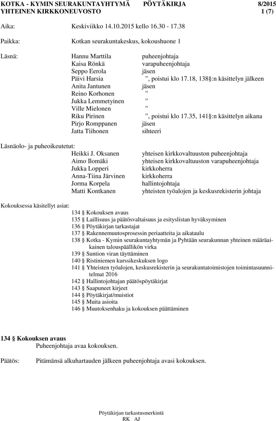 18, 138 :n käsittelyn jälkeen Anita Jantunen jäsen Reino Korhonen Jukka Lemmetyinen Ville Mielonen Riku Pirinen, poistui klo 17.