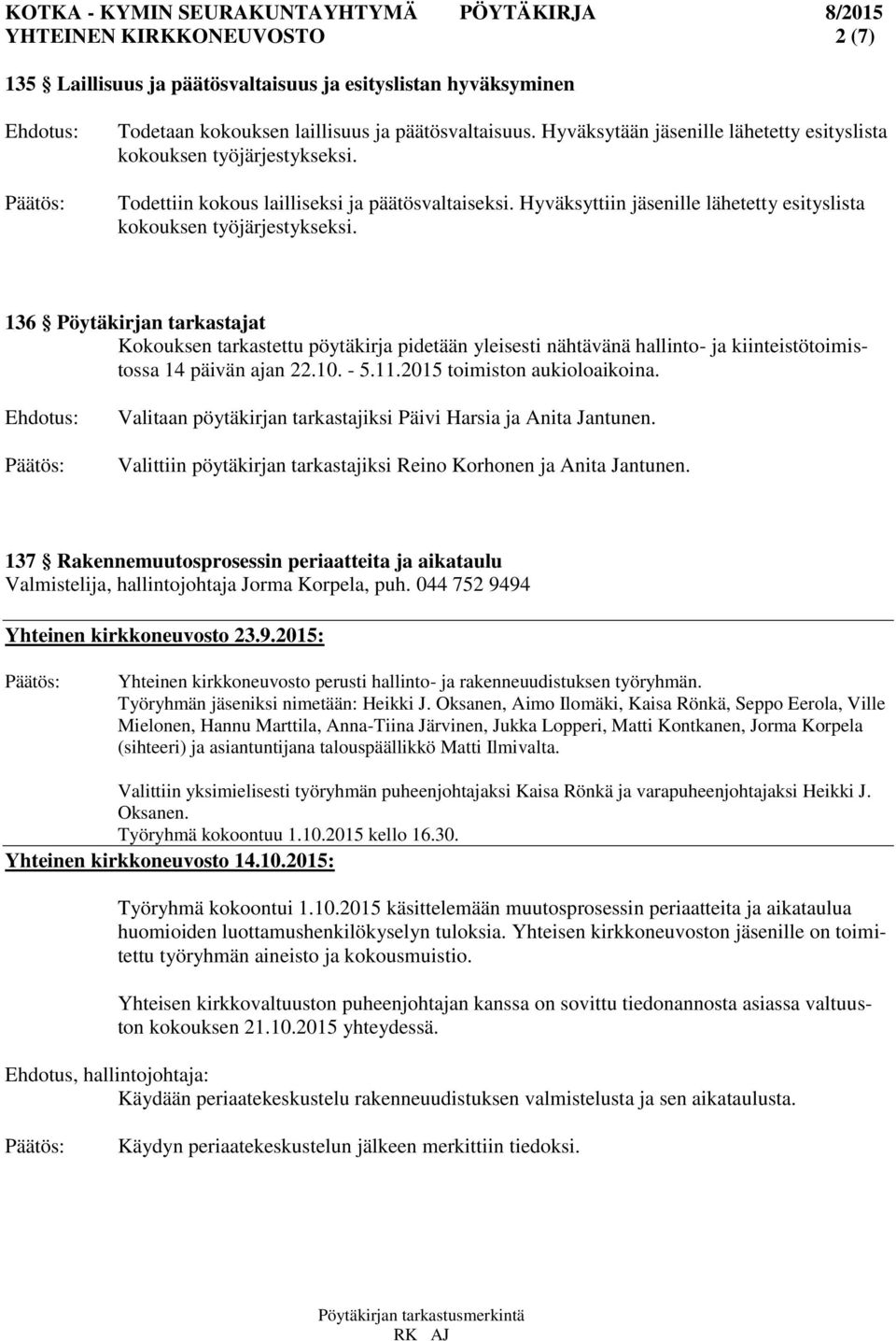 136 Pöytäkirjan tarkastajat Kokouksen tarkastettu pöytäkirja pidetään yleisesti nähtävänä hallinto- ja kiinteistötoimistossa 14 päivän ajan 22.10. - 5.11.2015 toimiston aukioloaikoina.