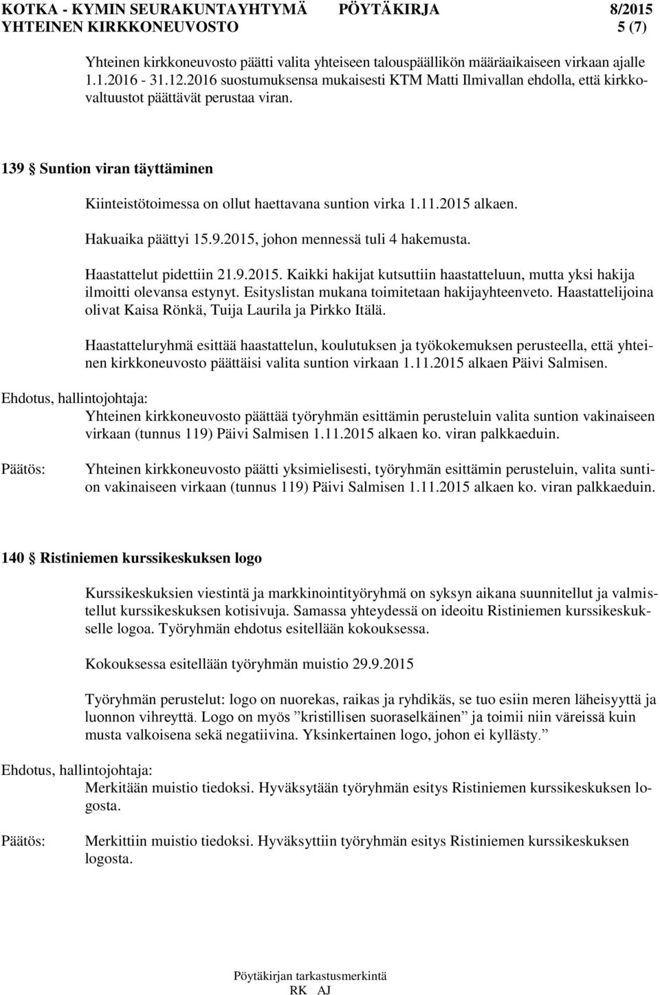 2015 alkaen. Hakuaika päättyi 15.9.2015, johon mennessä tuli 4 hakemusta. Haastattelut pidettiin 21.9.2015. Kaikki hakijat kutsuttiin haastatteluun, mutta yksi hakija ilmoitti olevansa estynyt.