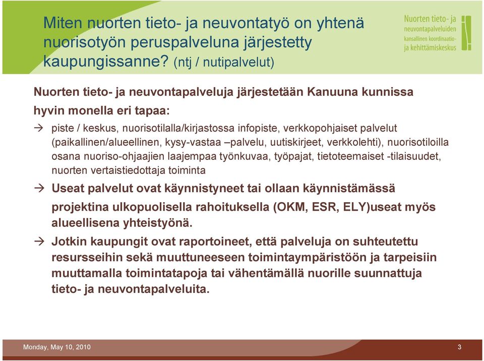 (paikallinen/alueellinen, kysy vastaa palvelu, uutiskirjeet, verkkolehti), nuorisotiloilla osana nuoriso ohjaajien laajempaa työnkuvaa, työpajat, tietoteemaiset tilaisuudet, nuorten vertaistiedottaja