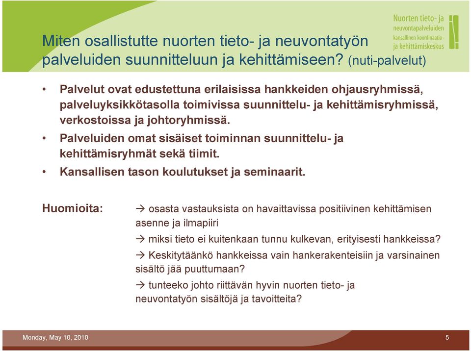 Palveluiden omat sisäiset toiminnan suunnittelu ja kehittämisryhmät sekä tiimit. Kansallisen tason koulutukset ja seminaarit.