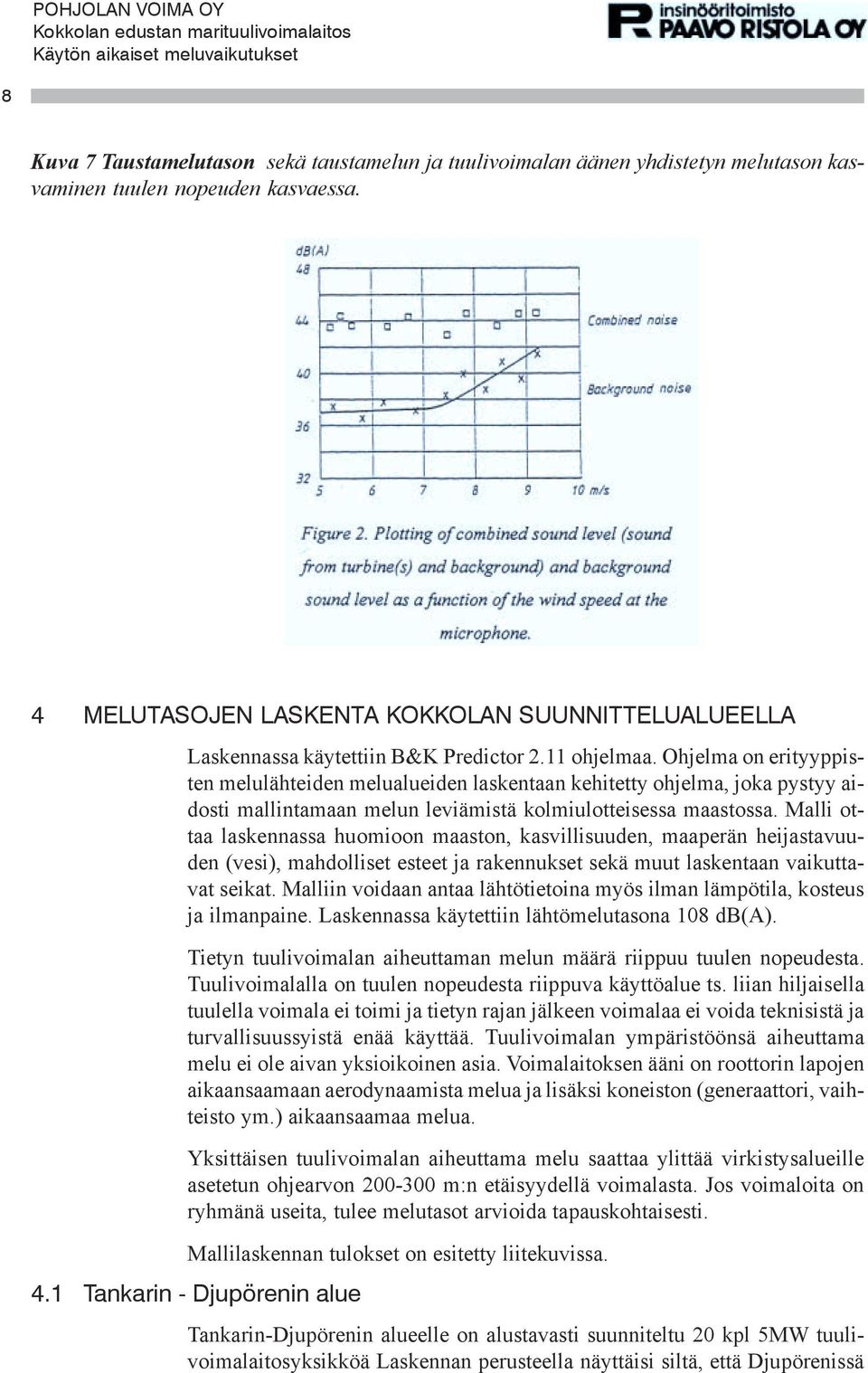 Ohjelma on erityyppisten melulähteiden melualueiden laskentaan kehitetty ohjelma, joka pystyy aidosti mallintamaan melun leviämistä kolmiulotteisessa maastossa.