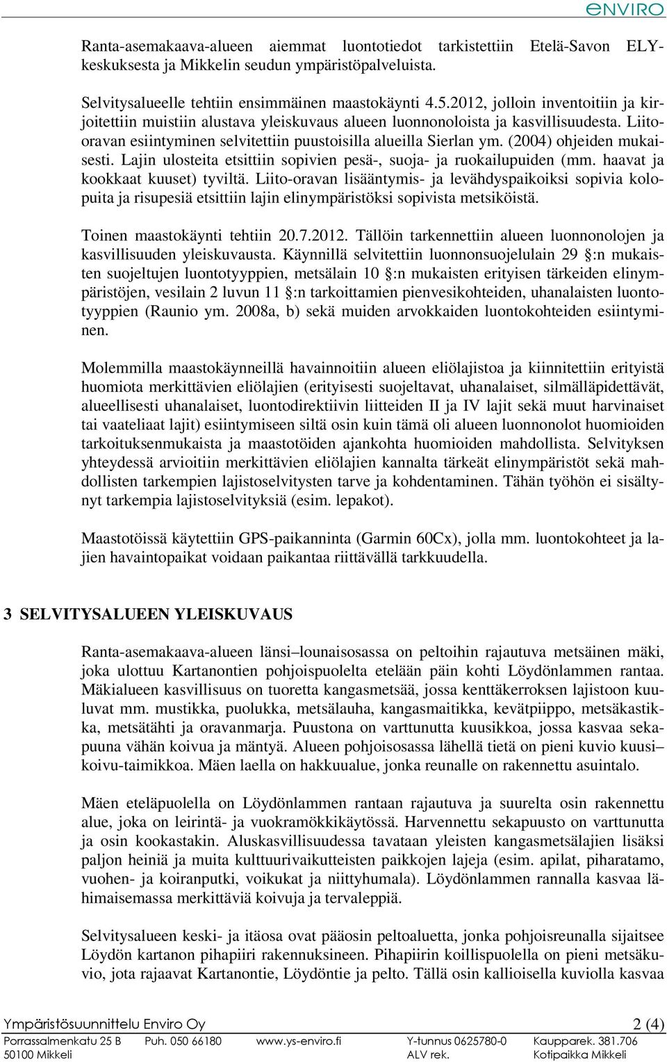 (2004) ohjeiden mukaisesti. Lajin ulosteita etsittiin sopivien pesä-, suoja- ja ruokailupuiden (mm. haavat ja kookkaat kuuset) tyviltä.