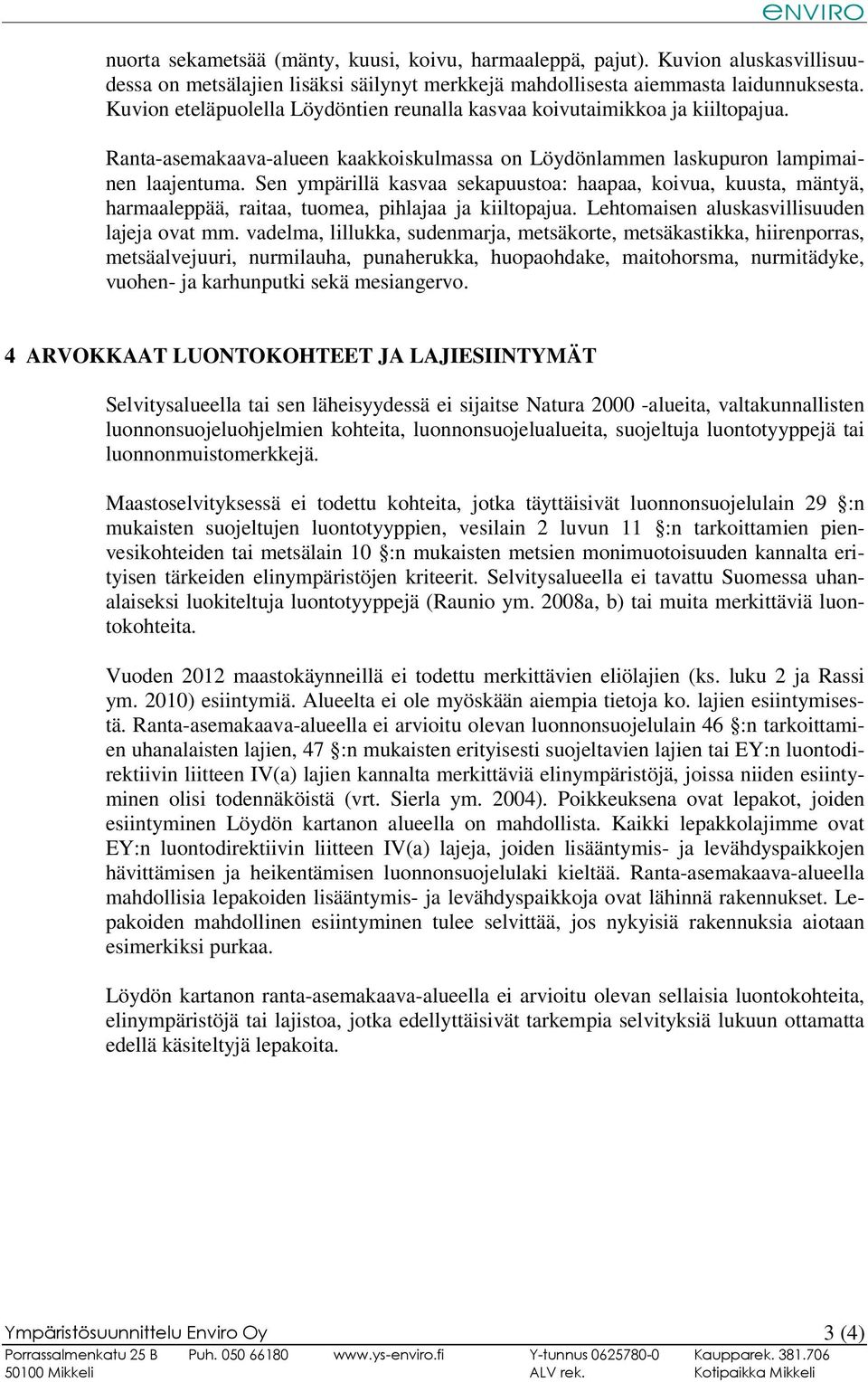 Sen ympärillä kasvaa sekapuustoa: haapaa, koivua, kuusta, mäntyä, harmaaleppää, raitaa, tuomea, pihlajaa ja kiiltopajua. Lehtomaisen aluskasvillisuuden lajeja ovat mm.
