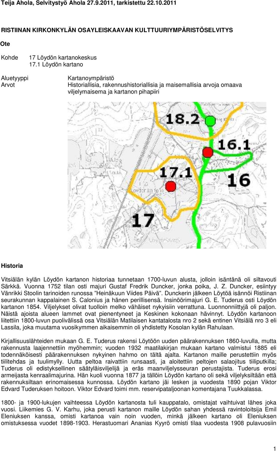 historiaa tunnetaan 1700-luvun alusta, jolloin isäntänä oli siltavouti Särkkä. Vuonna 1752 tilan osti majuri Gustaf Fredrik Duncker, jonka poika, J. Z.