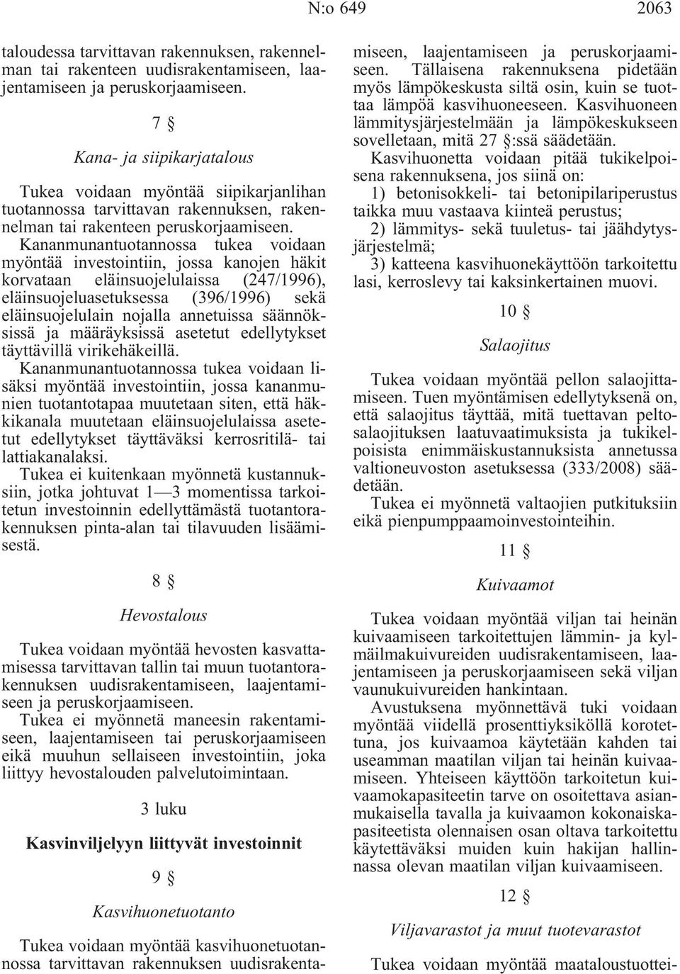 Kananmunantuotannossa tukea voidaan myöntää investointiin, jossa kanojen häkit korvataan eläinsuojelulaissa (247/1996), eläinsuojeluasetuksessa (396/1996) sekä eläinsuojelulain nojalla annetuissa