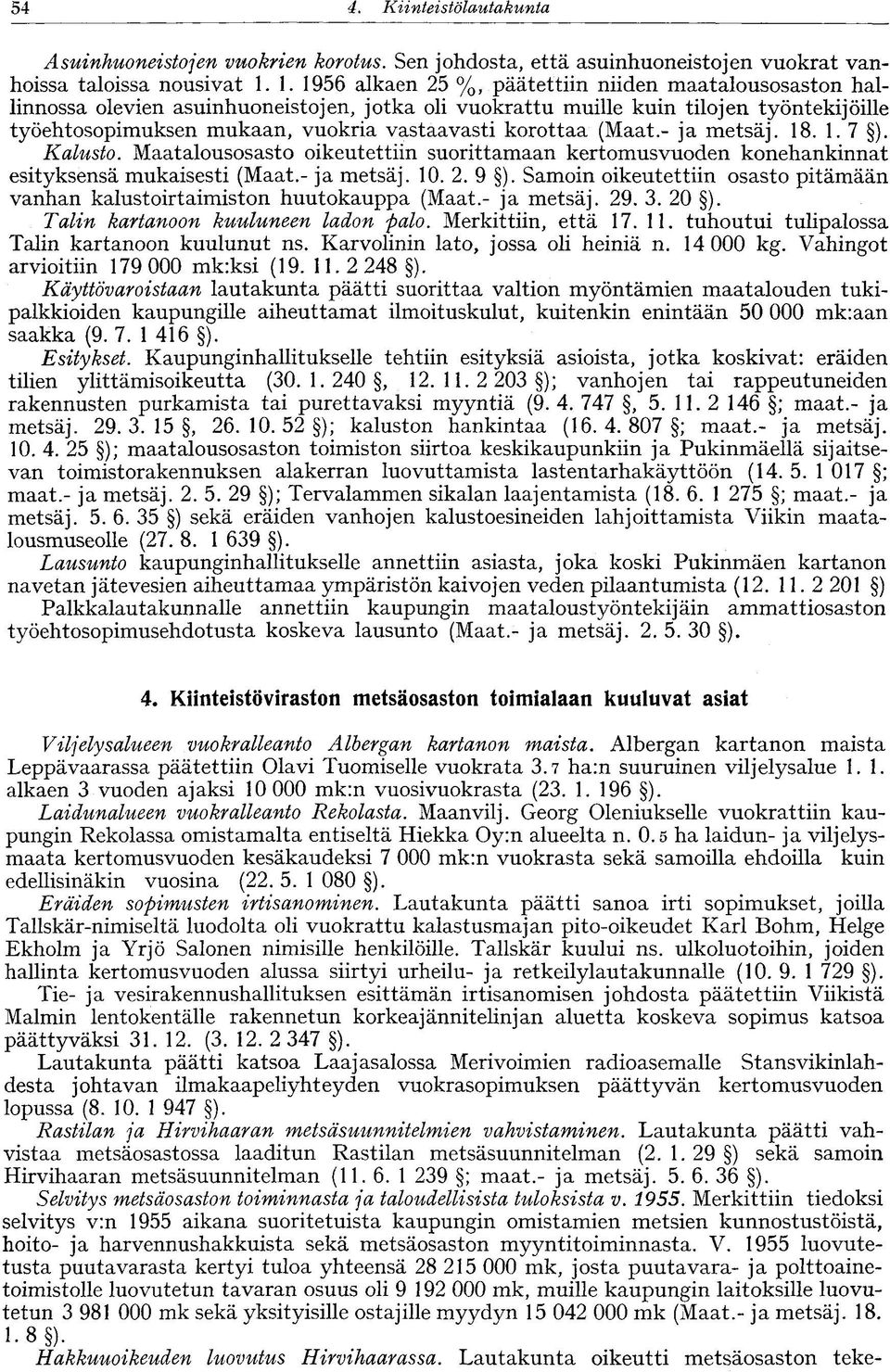 korottaa (Maat.- ja metsäj. 18. 1. 7 ). Kalusto. Maatalousosasto oikeutettiin suorittamaan kertomusvuoden konehankinnat esityksensä mukaisesti (Maat.- ja metsäj. 10. 2. 9 ).