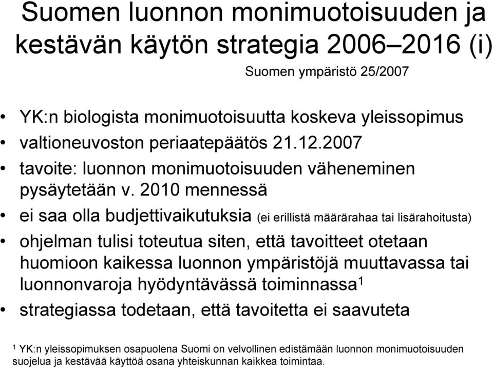 2010 mennessä ei saa olla budjettivaikutuksia (ei erillistä määrärahaa tai lisärahoitusta) ohjelman tulisi toteutua siten, että tavoitteet otetaan huomioon kaikessa luonnon