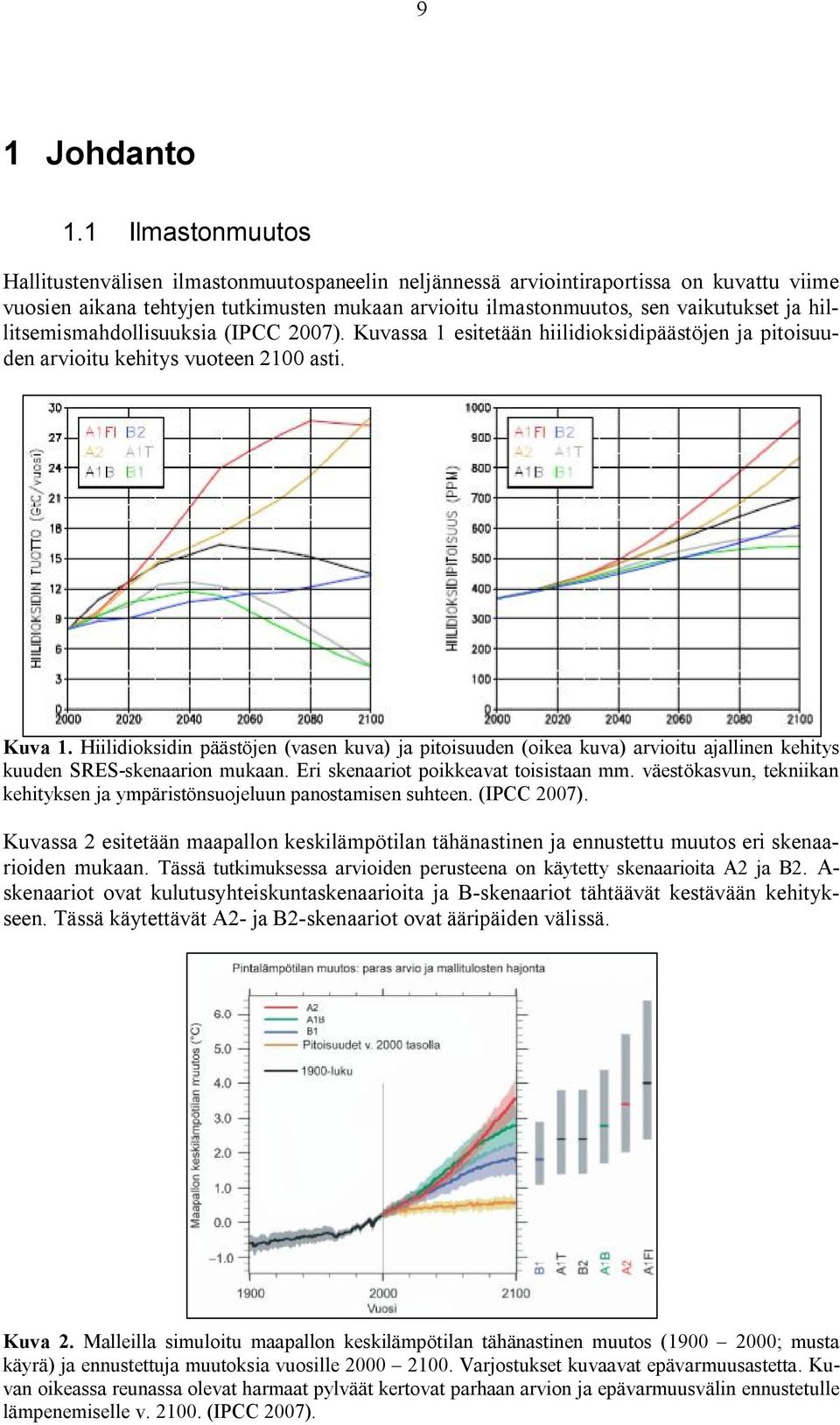 hillitsemismahdollisuuksia (IPCC 2007). Kuvassa 1 esitetään hiilidioksidipäästöjen ja pitoisuuden arvioitu kehitys vuoteen 2100 asti. Kuva 1.