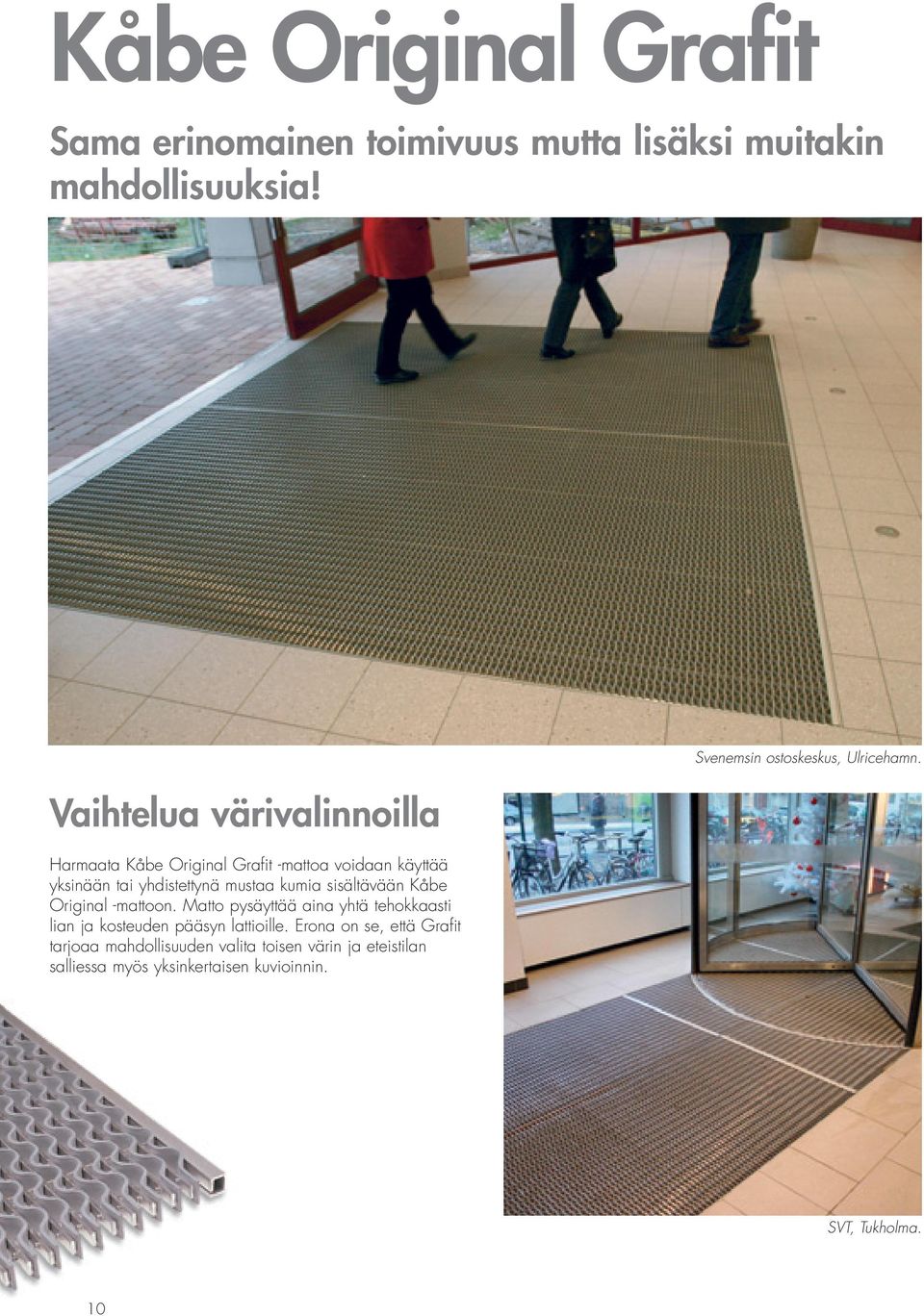 sisältävään Kåbe Original -mattoon. Matto pysäyttää aina yhtä tehokkaasti lian ja kosteuden pääsyn lattioille.