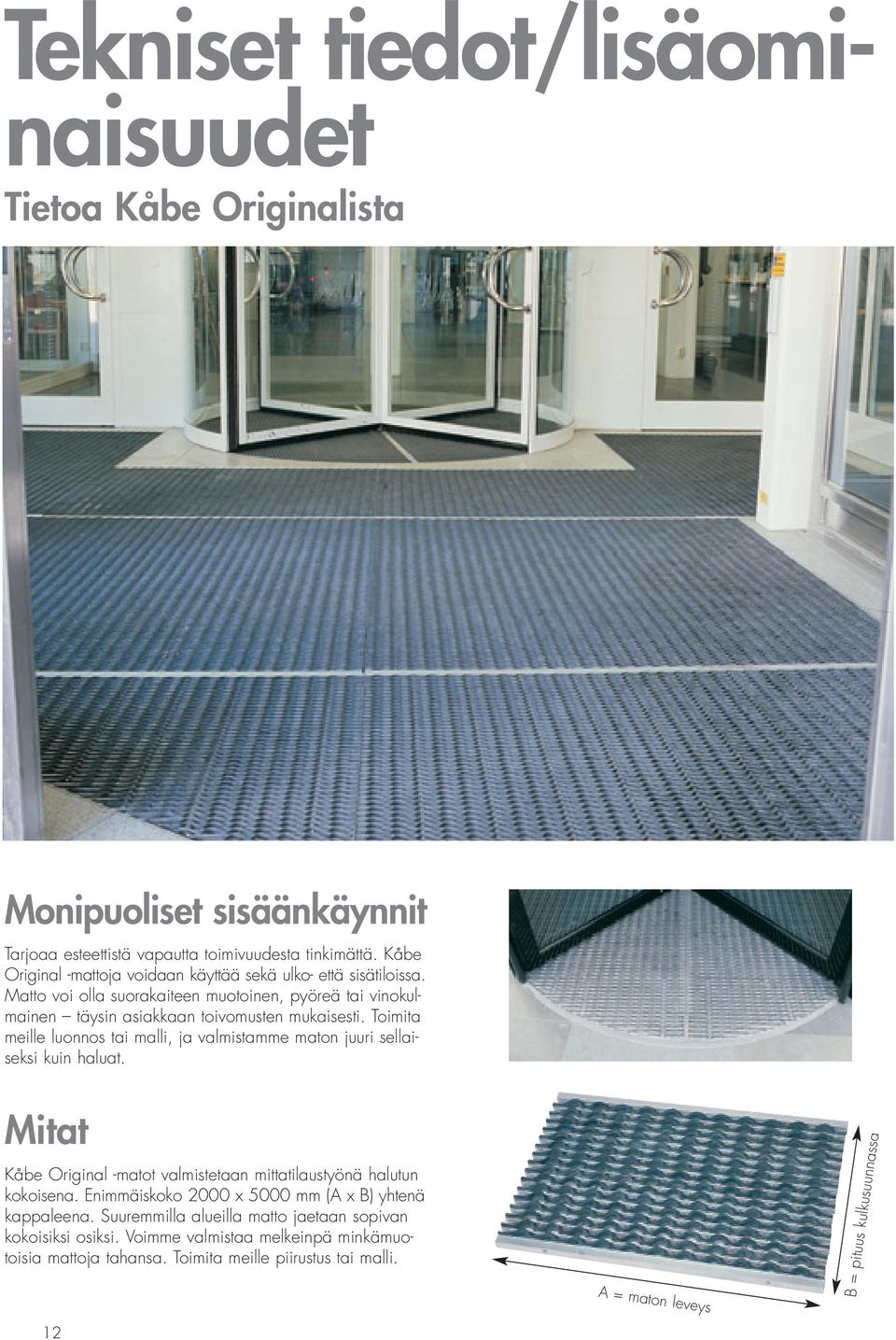 Toimita meille luonnos tai malli, ja valmistamme maton juuri sellaiseksi kuin haluat. Mitat Kåbe Original -matot valmistetaan mittatilaustyönä halutun kokoisena.