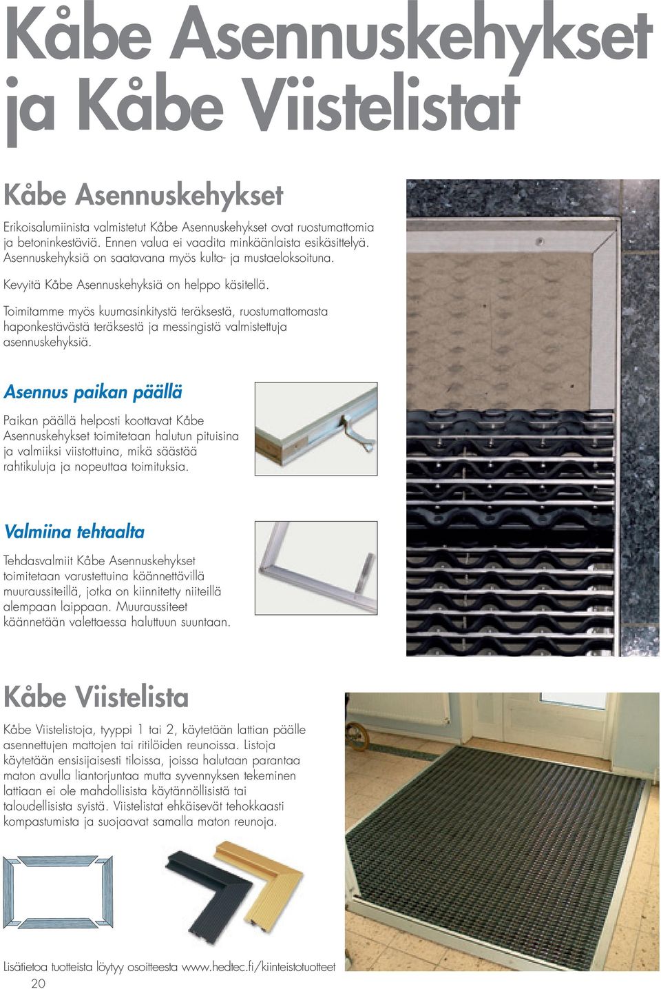 Toimitamme myös kuumasinkitystä teräksestä, ruostumattomasta haponkestävästä teräksestä ja messingistä valmistettuja asennuskehyksiä.