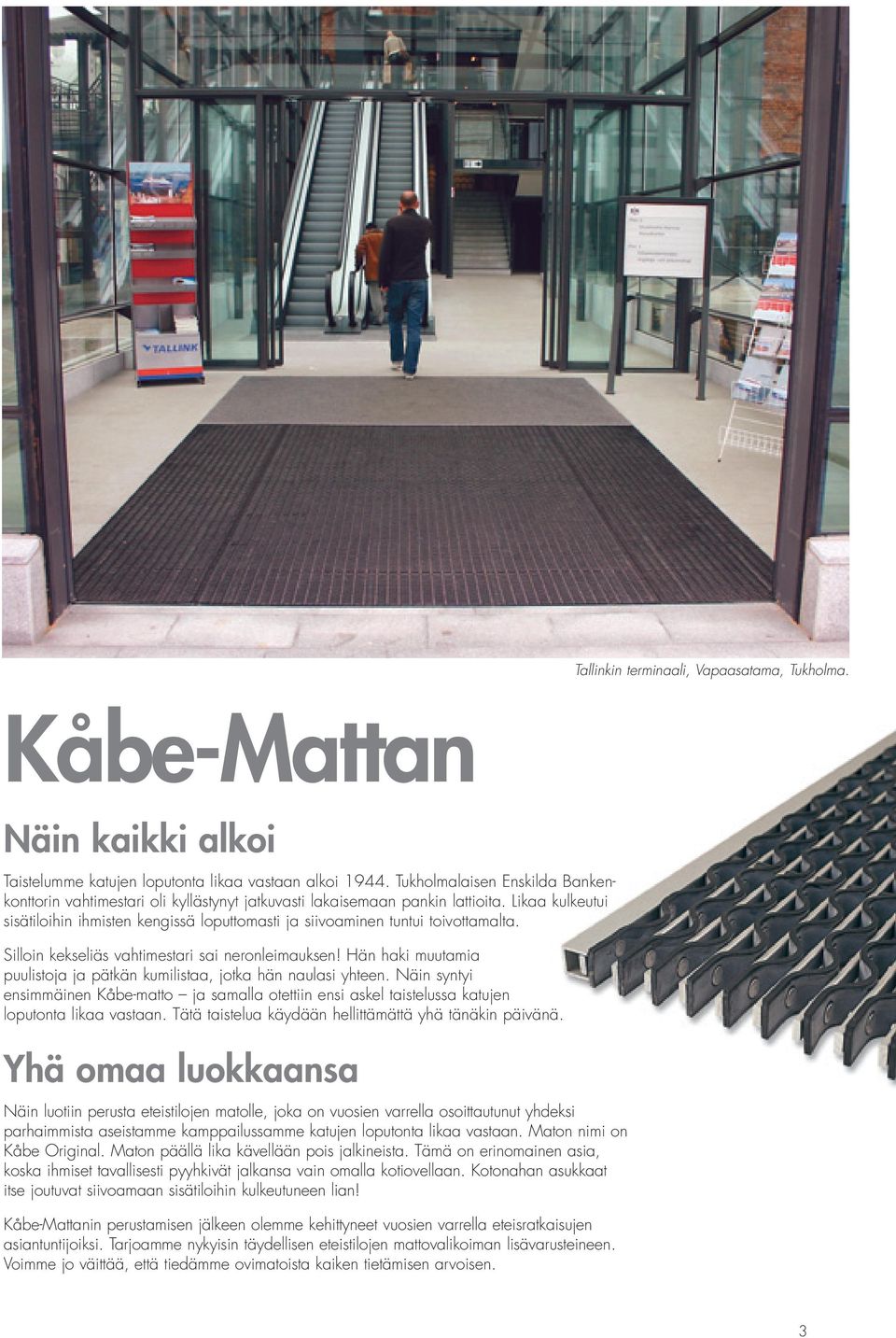 Likaa kulkeutui sisätiloihin ihmisten kengissä loputtomasti ja siivoaminen tuntui toivottamalta. Silloin kekseliäs vahtimestari sai neronleimauksen!