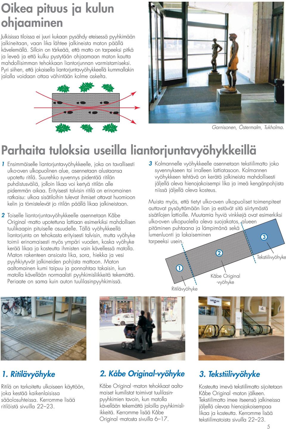 Pyri siihen, että jokaisella liantorjuntavyöhykkeellä kummallakin jalalla voidaan ottaa vähintään kolme askelta. Garnisonen, Östermalm, Tukholma.
