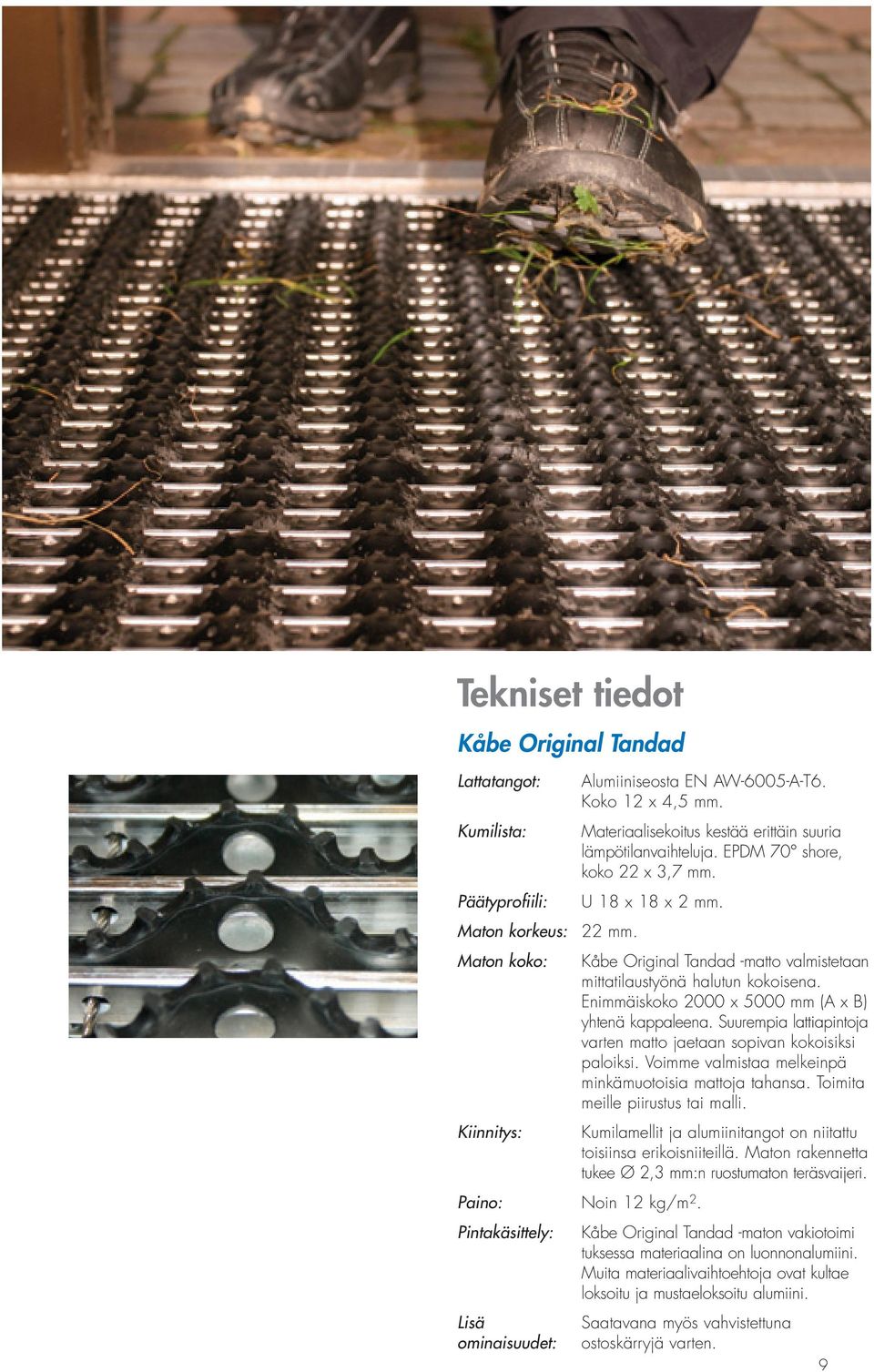 Enimmäiskoko 2000 x 5000 mm (A x B) yhtenä kappaleena. Suurempia lattiapintoja varten matto jaetaan sopivan kokoisiksi paloiksi. Voimme valmistaa melkeinpä minkämuotoisia mattoja tahansa.