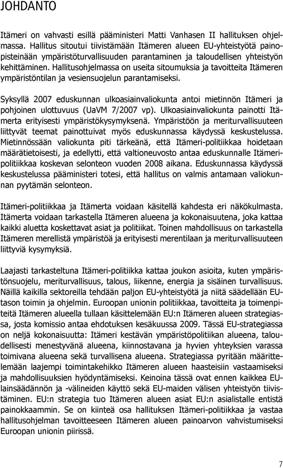 Hallitusohjelmassa on useita sitoumuksia ja tavoitteita Itämeren ympäristöntilan ja vesiensuojelun parantamiseksi.