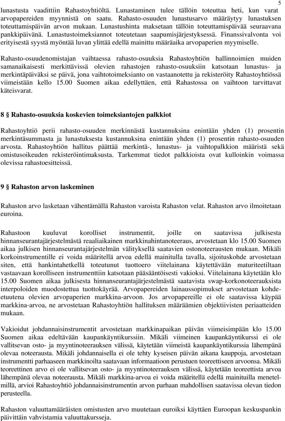 Lunastustoimeksiannot toteutetaan saapumisjärjestyksessä. Finanssivalvonta voi erityisestä syystä myöntää luvan ylittää edellä mainittu määräaika arvopaperien myymiselle.