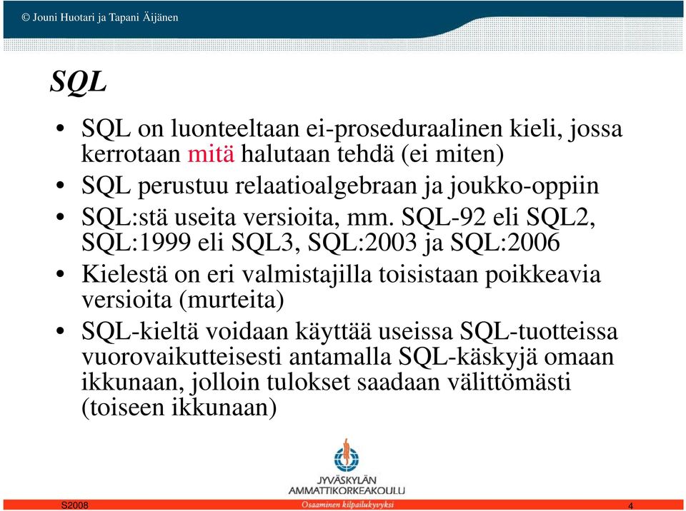 SQL-92 eli SQL2, SQL:1999 eli SQL3, SQL:2003 ja SQL:2006 Kielestä on eri valmistajilla toisistaan poikkeavia versioita