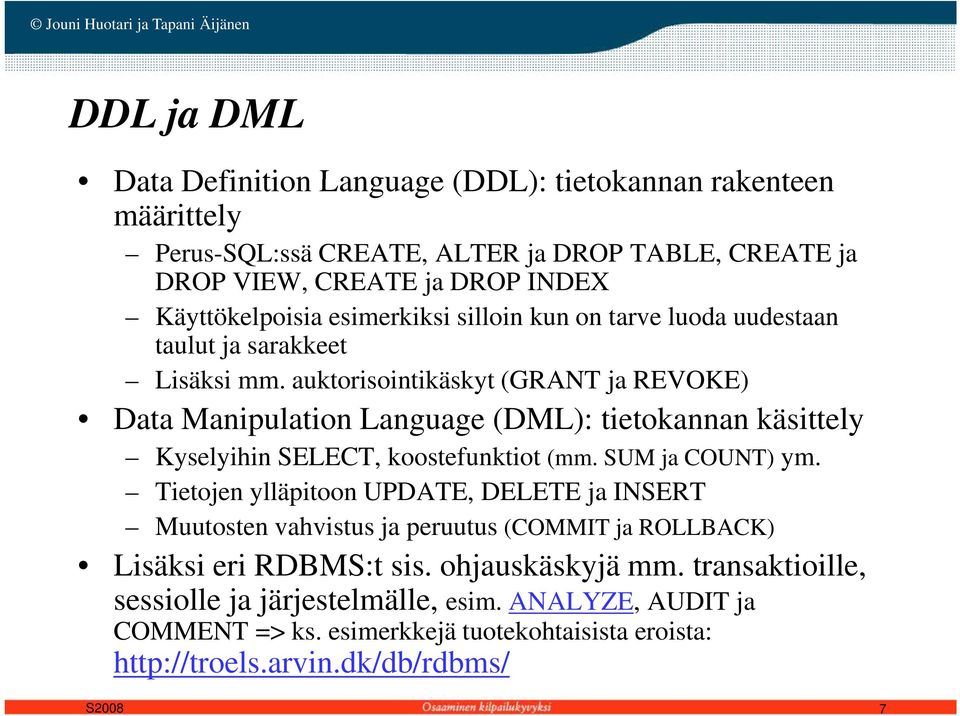 auktorisointikäskyt (GRANT ja REVOKE) Data Manipulation Language (DML): tietokannan käsittely Kyselyihin SELECT, koostefunktiot k (mm. SUM ja COUNT) ym.