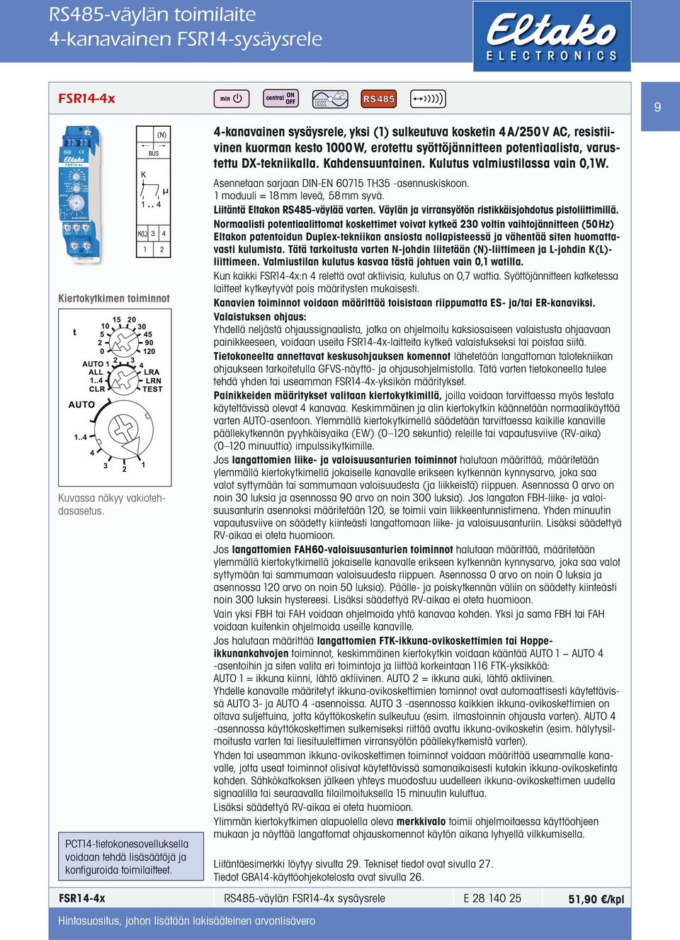 4-kanavainen sysäysrele, yksi (1) sulkeutuva kosketin 4A/250V AC, resistiivinen kuorman kesto 1000W, erotettu syöttöjännitteen potentiaalista, varustettu DX-tekniikalla. Kahdensuuntainen.