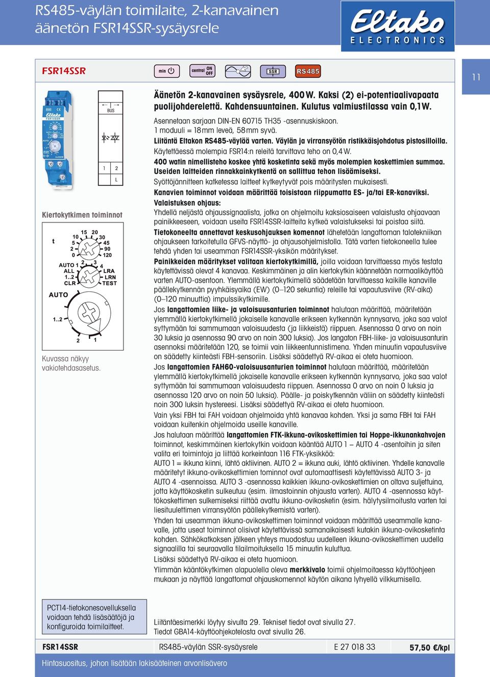 Väylän ja virransyötön ristikkäisjohdotus pistosilloilla. Käytettäessä molempia FSR14:n releitä tarvittava teho on 0,4W.