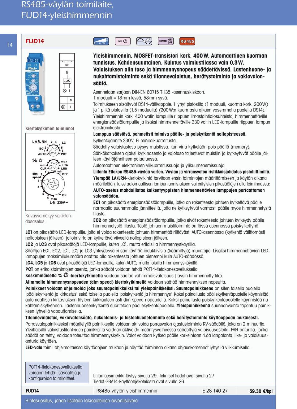 Lastenhuone- ja nukahtamistoiminto sekä tilannevalaistus, herätystoiminto ja vakiovalonsäätö. 1 moduuli = 18mm leveä, 58mm syvä.