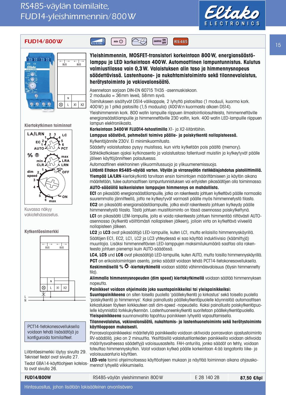 Tiedot GBA14-käyttöohjeen kotelosta ovat sivulla 26. Yleishimmennin, MOSFET-transistori korkeintaan 800 W, energiansäästölamppu ja LED korkeintaan 400W. Automaattinen lampuntunnistus.