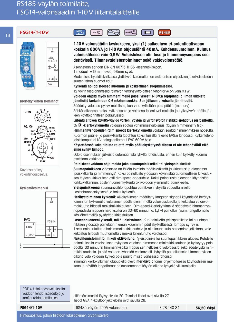 Valaistuksen alin taso ja himmennysnopeus säädettävissä. Tilannevalaistustoiminnot sekä vakiovalonsäätö. 1 moduuli = 18 mm leveä, 58mm syvä.
