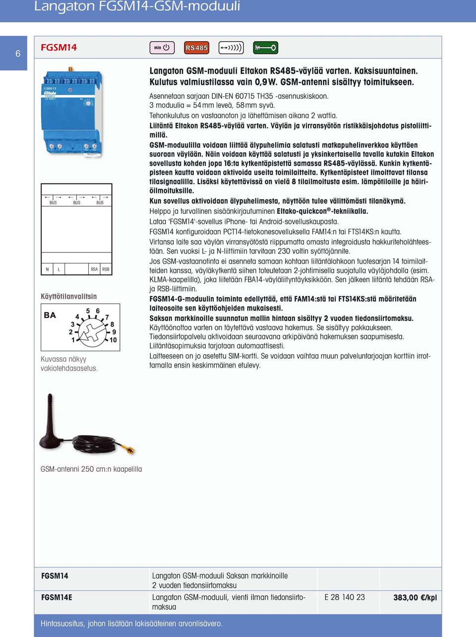 Liitäntä Eltakon RS485-väylää varten. Väylän ja virransyötön ristikkäisjohdotus pistoliittimillä. GSM-moduulilla voidaan liittää älypuhelimia salatusti matkapuhelinverkkoa käyttäen suoraan väylään.