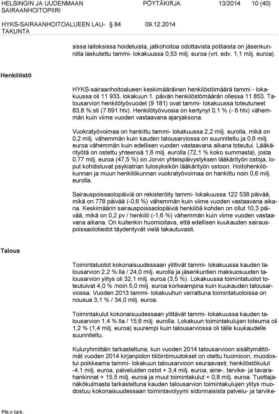 Talousarvion henkilötyövuodet (9 181) ovat tam mi- lokakuussa toteutuneet 83,8 %:sti (7 691 htv). Henkilötyövuo sia on kertynyt 0,1 % (- 6 htv) vähemmän kuin viime vuoden vas taavana ajanjaksona.