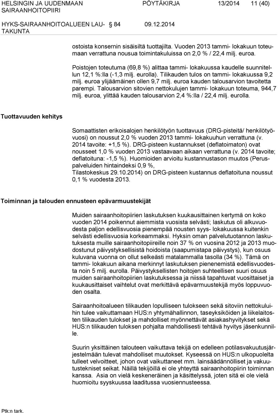 Poistojen toteutuma (69,8 %) alittaa tammi- lokakuussa kaudelle suunnitellun 12,1 %:lla (-1,3 milj. eurolla). Tilikauden tulos on tammi- lokakuussa 9,2 milj. euroa ylijäämäinen ollen 9,7 milj.