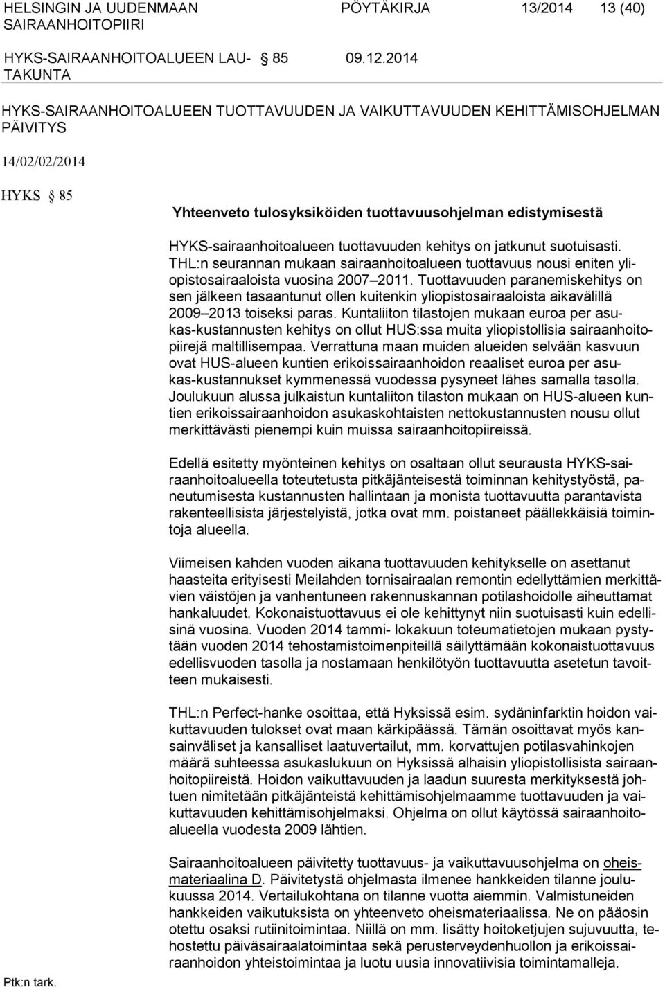tuottavuuden kehitys on jatkunut suo tuisasti. THL:n seurannan mukaan sairaanhoitoalueen tuottavuus nousi eniten yliopistosairaaloista vuosina 2007 2011.