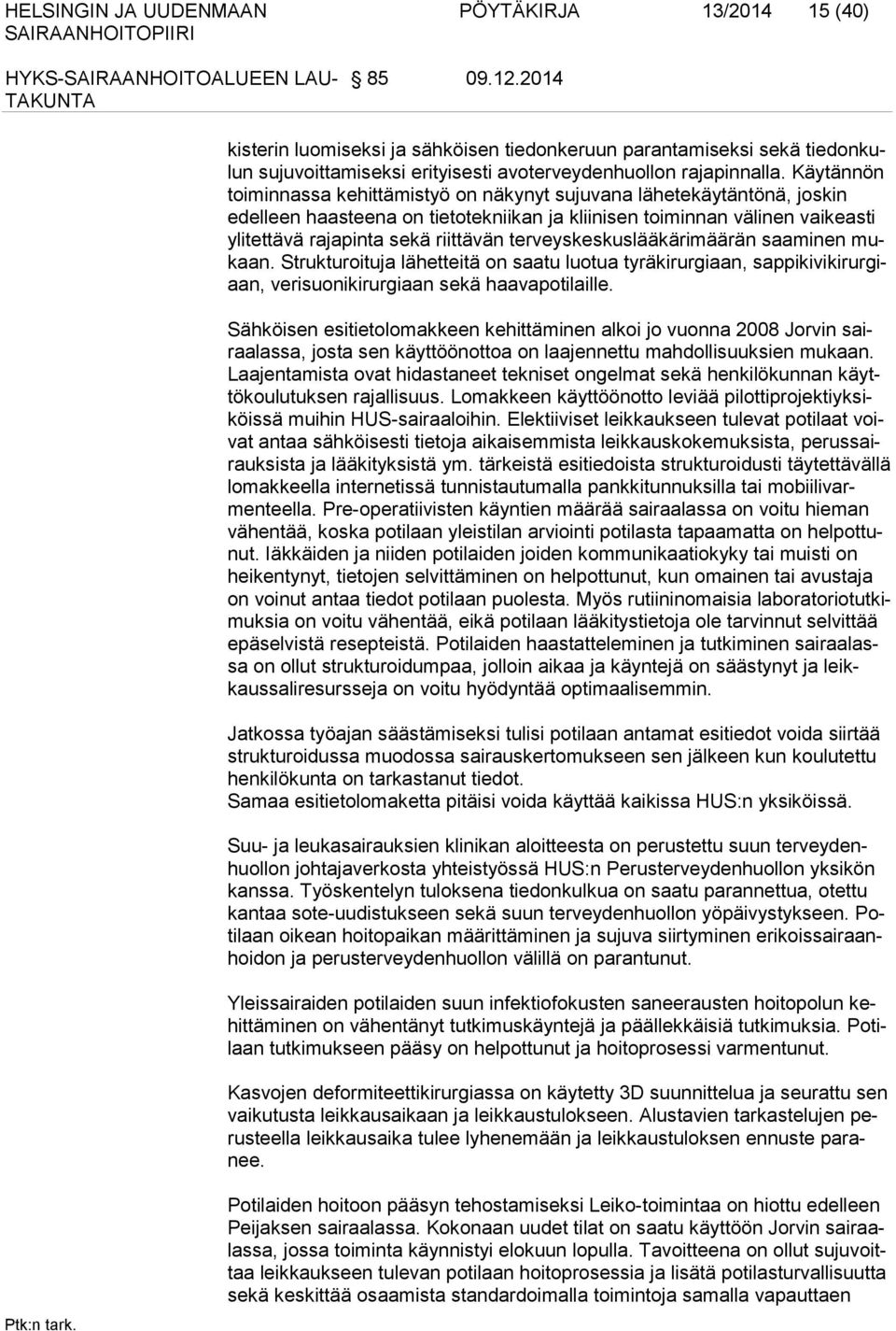 Käytännön toiminnassa kehittämistyö on näkynyt sujuvana lähete käytäntönä, joskin edelleen haasteena on tietotekniikan ja kliini sen toiminnan välinen vaikeasti ylitettävä rajapinta sekä riittävän