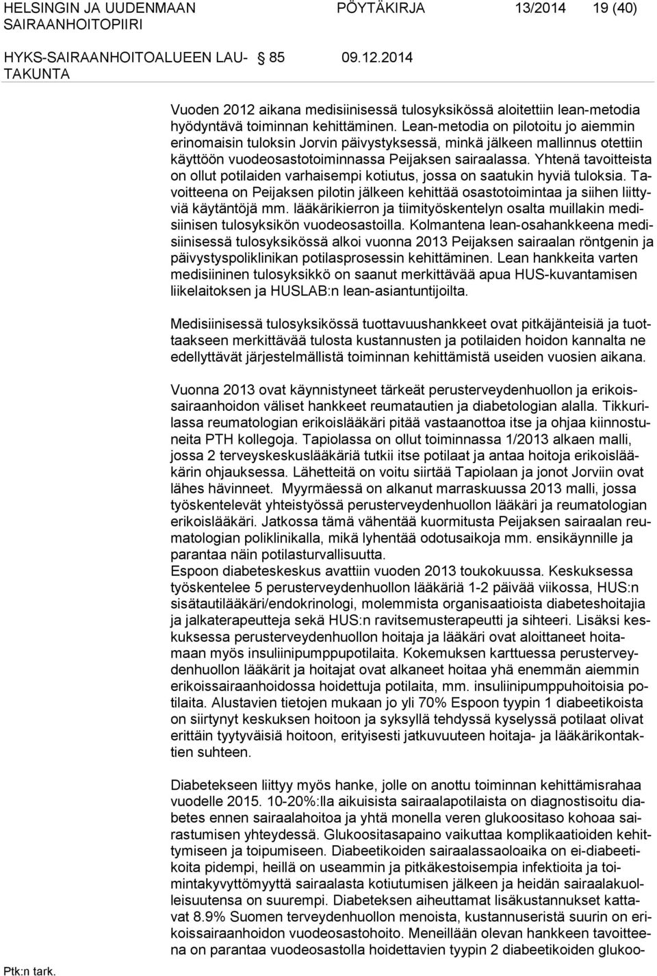 Yhtenä tavoitteista on ollut potilai den varhaisempi kotiutus, jossa on saatukin hyviä tuloksia. Tavoitteena on Peijaksen pilotin jälkeen kehittää osastotoimintaa ja siihen liittyviä käytäntöjä mm.