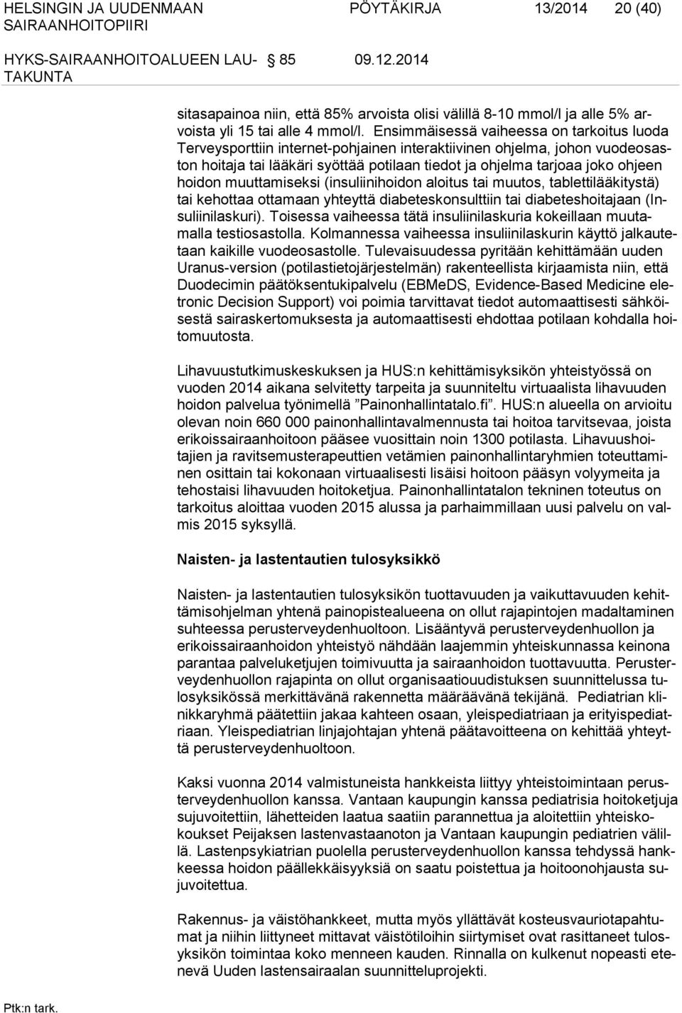 hoidon muuttamiseksi (insulii nihoidon aloitus tai muutos, tablettilääkitystä) tai kehottaa otta maan yhteyttä diabeteskonsulttiin tai diabeteshoitajaan (Insuliini laskuri).