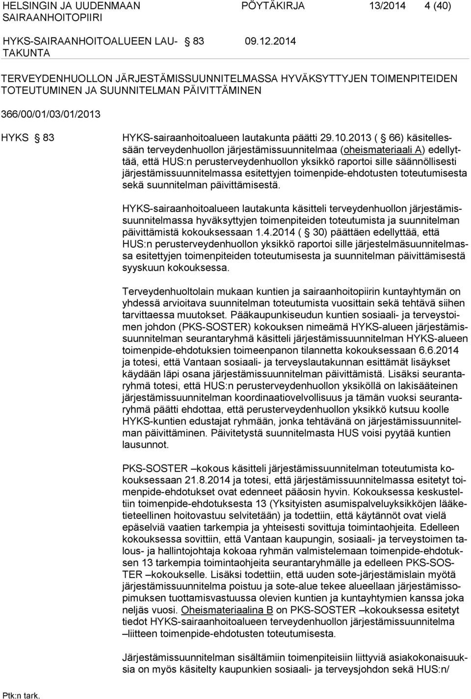 2013 ( 66) käsitellessään terveydenhuollon järjestämissuunnitelmaa (oheismateriaali A) edellyttää, että HUS:n perusterveydenhuollon yksikkö raportoi sille säännöllisesti järjestämissuunnitelmassa