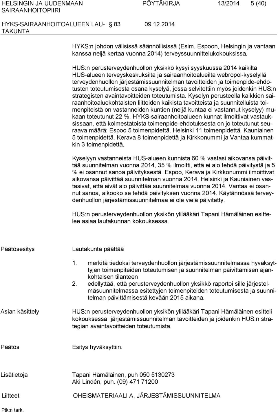 HUS:n perusterveydenhuollon yksikkö kysyi syyskuussa 2014 kaikilta HUS-alueen terveyskeskuksilta ja sairaanhoitoalueilta webropol-kyselyllä terveydenhuollon järjestämissuunnitelman tavoitteiden ja