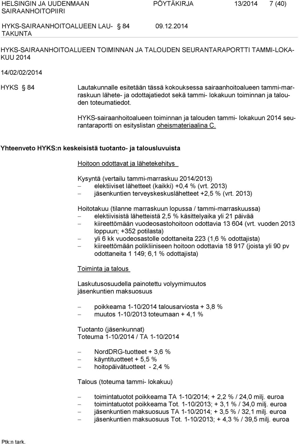 odottajatiedot sekä tammi- loka kuun toiminnan ja talouden toteumatiedot. HYKS-sairaanhoitoalueen toiminnan ja talouden tammi- lokakuun 2014 seurantaraportti on esityslistan oheismateriaalina C.