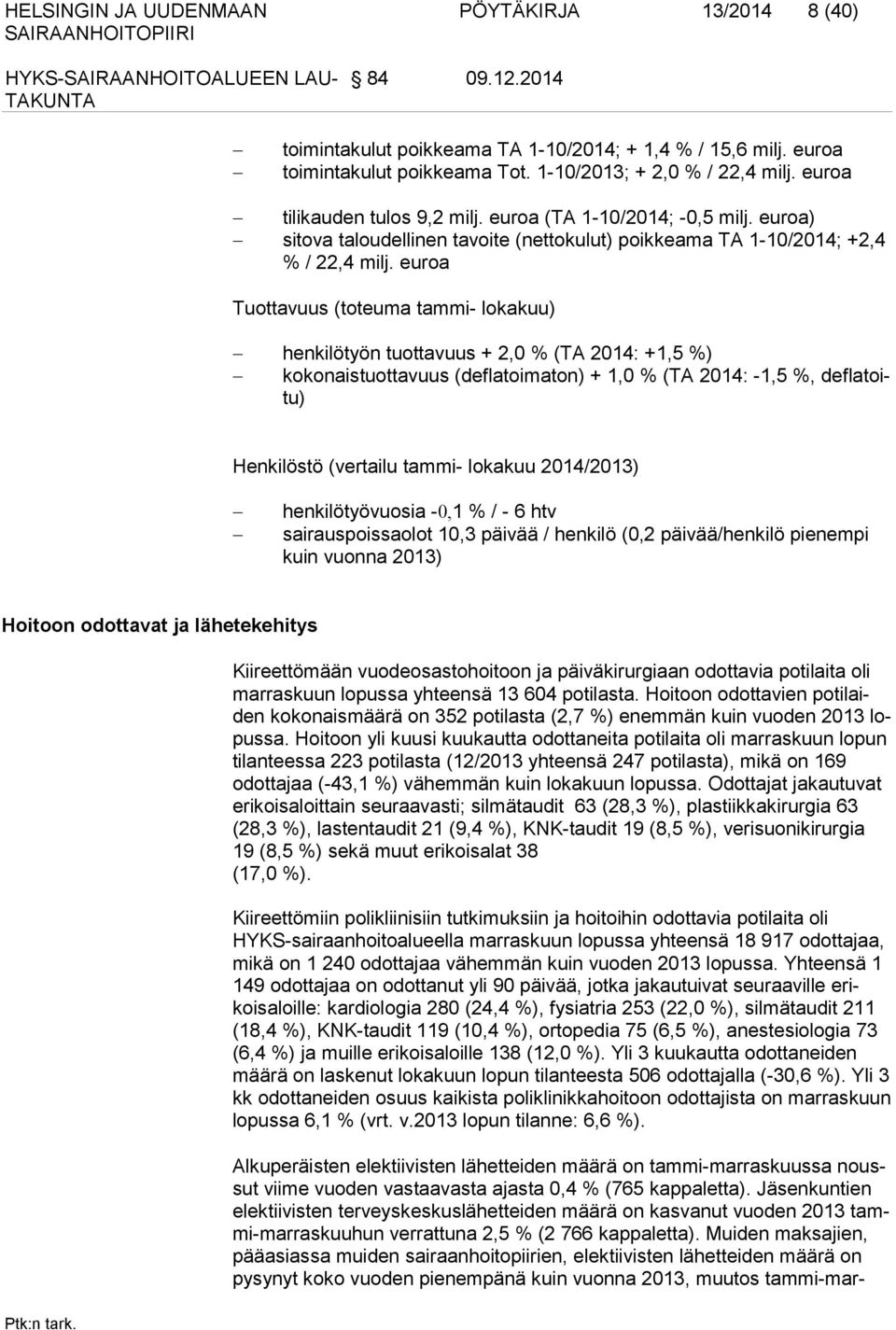 euroa Tuottavuus (toteuma tammi- lokakuu) henkilötyön tuottavuus + 2,0 % (TA 2014: +1,5 %) kokonaistuottavuus (deflatoimaton) + 1,0 % (TA 2014: -1,5 %, deflatoitu) Henkilöstö (vertailu tammi- lokakuu