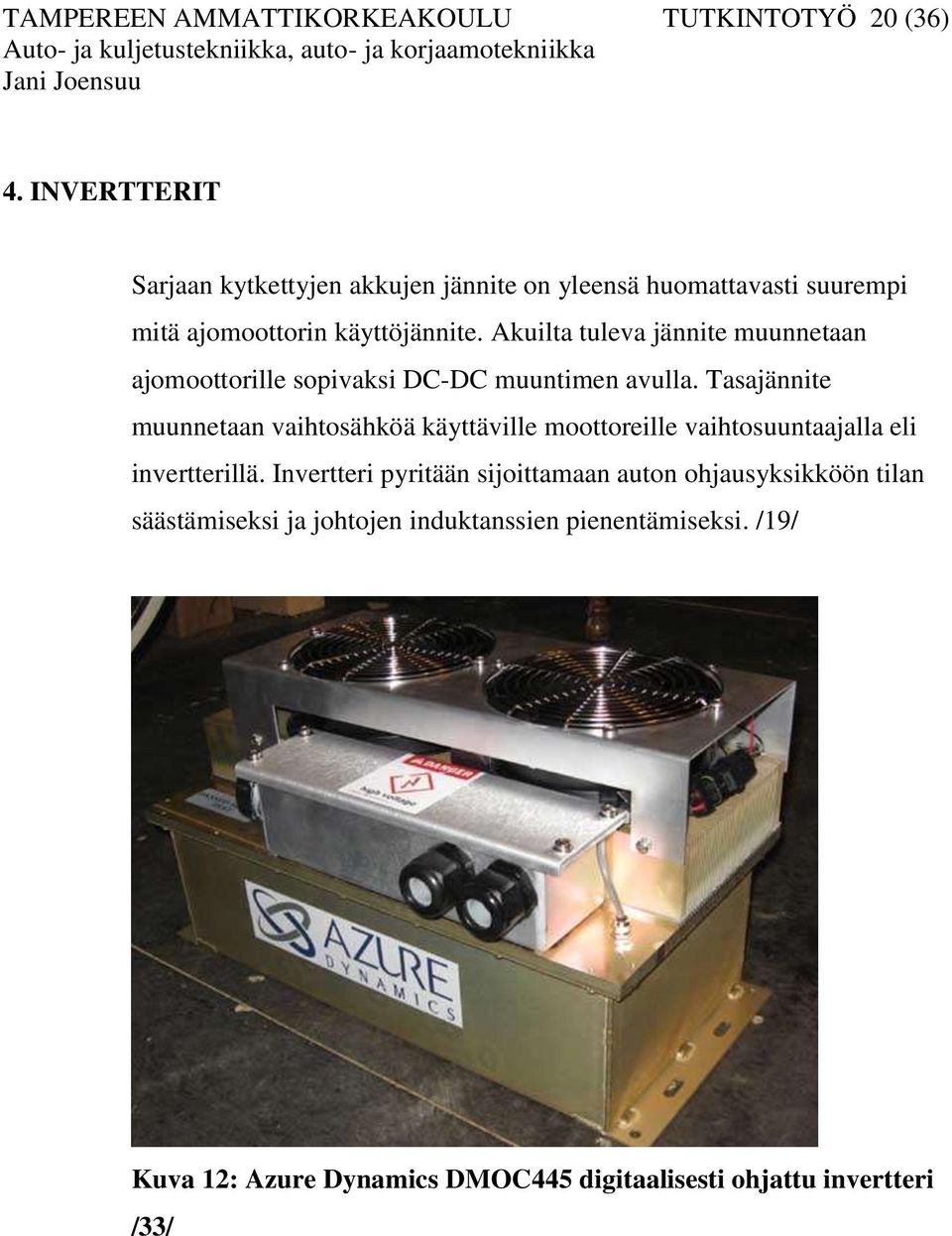 Akuilta tuleva jännite muunnetaan ajomoottorille sopivaksi DC-DC muuntimen avulla.