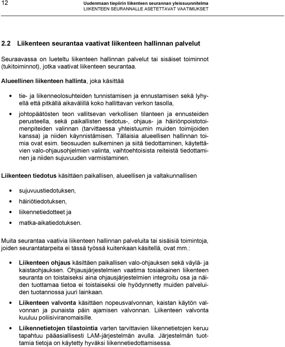 Alueellinen liikenteen hallinta, joka käsittää tie- ja liikenneolosuhteiden tunnistamisen ja ennustamisen sekä lyhyellä että pitkällä aikavälillä koko hallittavan verkon tasolla, johtopäätösten teon