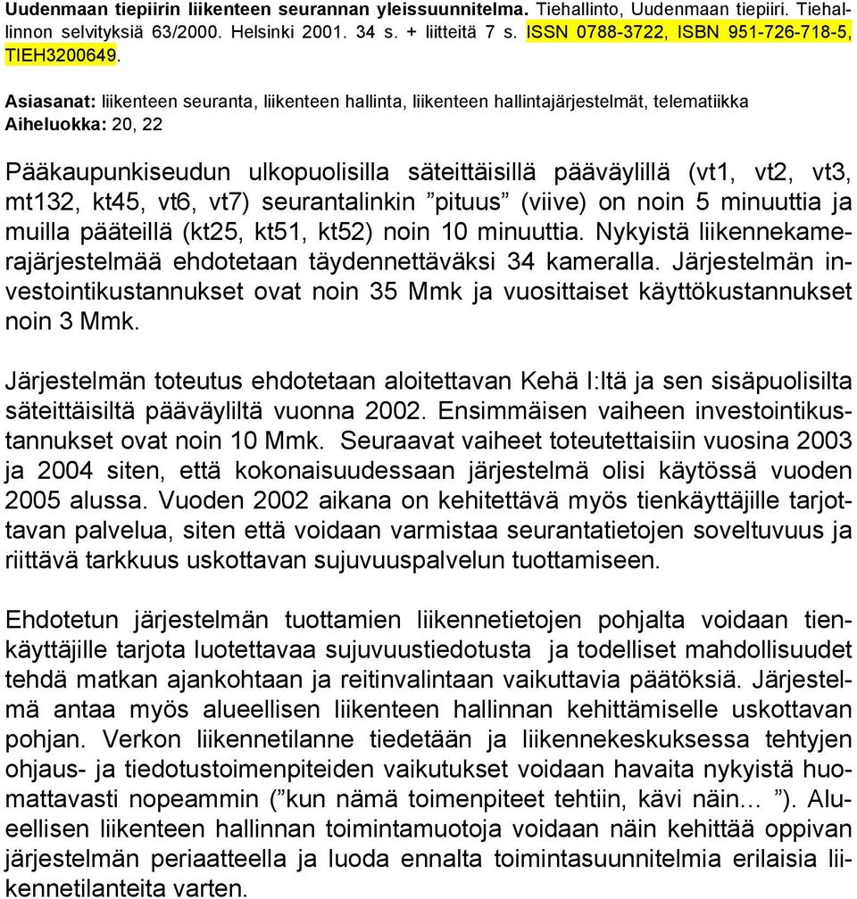 Asiasanat: liikenteen seuranta, liikenteen hallinta, liikenteen hallintajärjestelmät, telematiikka Aiheluokka: 20, 22 Pääkaupunkiseudun ulkopuolisilla säteittäisillä pääväylillä (vt1, vt2, vt3,