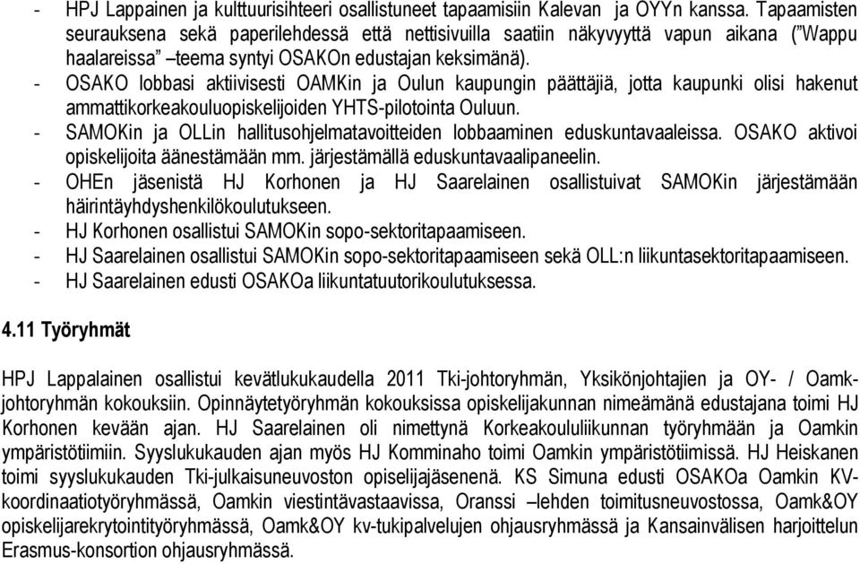 - OSAKO lobbasi aktiivisesti OAMKin ja Oulun kaupungin päättäjiä, jotta kaupunki olisi hakenut ammattikorkeakouluopiskelijoiden YHTS-pilotointa Ouluun.