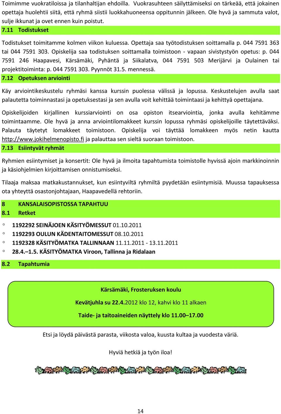 044 7591 363 tai 044 7591 303. Opiskelija saa todistuksen soittamalla toimistoon vapaan sivistystyön opetus: p.