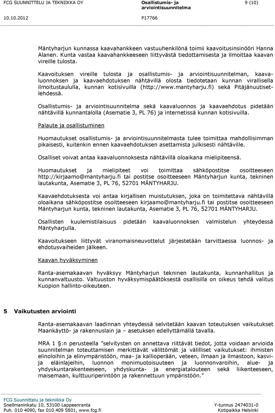 fi) sekä Pitäjänuutisetlehdessä. sekä kaavaluonnos ja kaavaehdotus pidetään nähtävillä kunnantalolla (Asematie 3, PL 76) ja internetissä kunnan kotisivuilla.