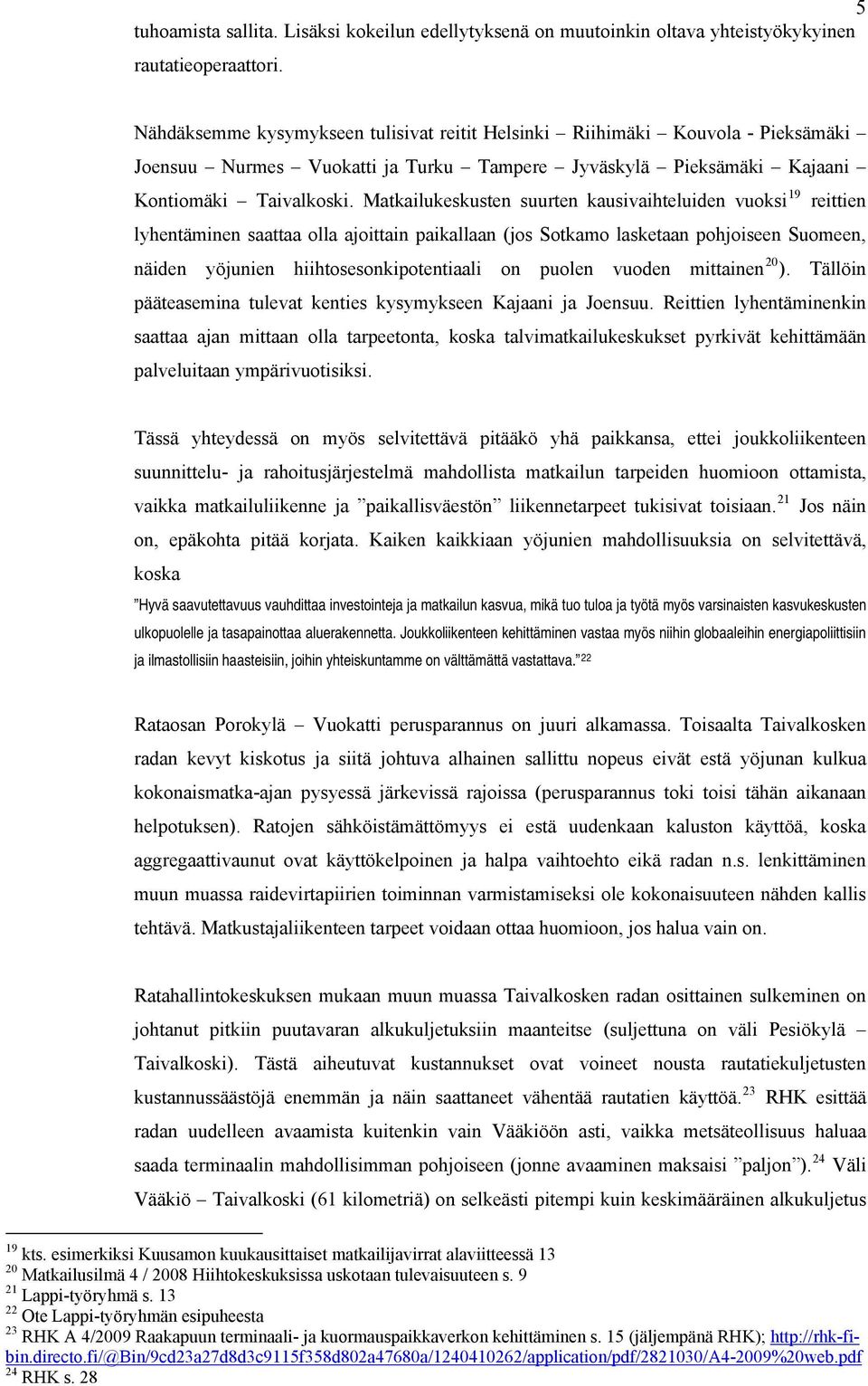 Matkailukeskusten suurten kausivaihteluiden vuoksi 19 reittien lyhentäminen saattaa olla ajoittain paikallaan (jos Sotkamo lasketaan pohjoiseen Suomeen, näiden yöjunien hiihtosesonkipotentiaali on