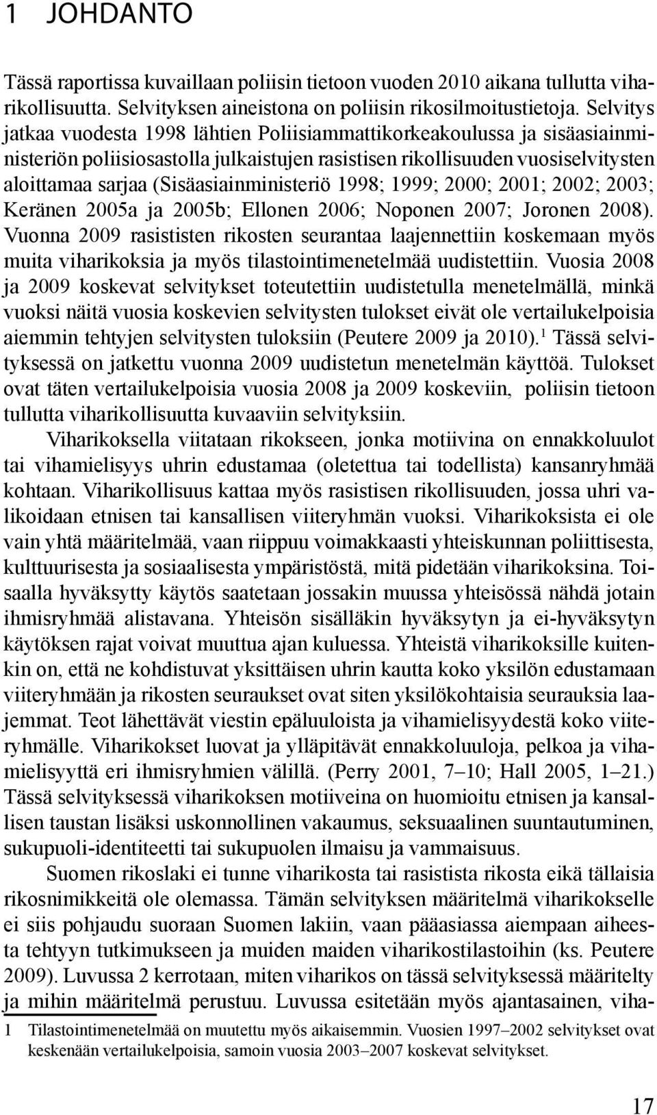 (Sisäasiainministeriö 1998; 1999; 2000; 2001; 2002; 2003; Keränen 2005a ja 2005b; Ellonen 2006; Noponen 2007; Joronen 2008).