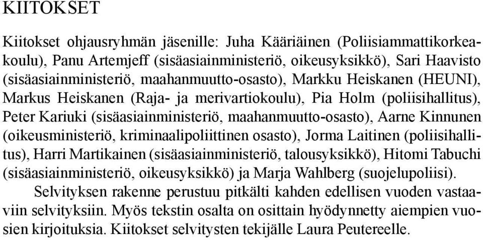 (oikeusministeriö, kriminaalipoliittinen osasto), Jorma Laitinen (poliisihallitus), Harri Martikainen (sisäasiainministeriö, talousyksikkö), Hitomi Tabuchi (sisäasiainministeriö, oikeusyksikkö) ja